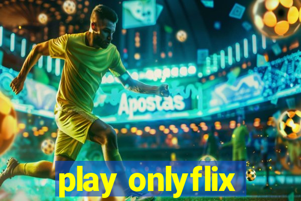 play onlyflix